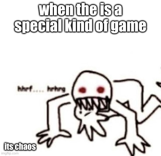 also someone told me to shut up on there lmao | when the is a special kind of game; its chaos | image tagged in r a g e | made w/ Imgflip meme maker