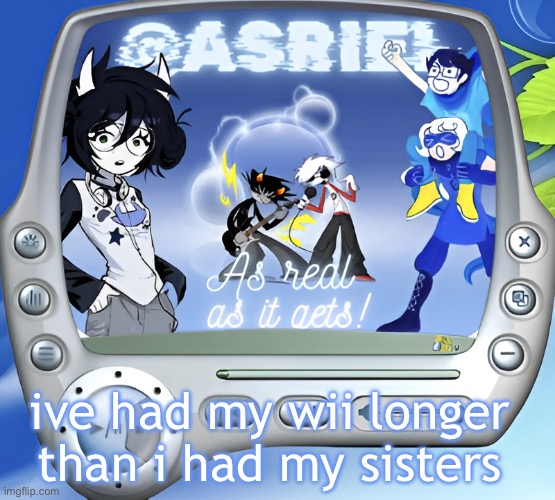 the wii is a real one, it still runs | ive had my wii longer than i had my sisters | image tagged in asriel's super summer template | made w/ Imgflip meme maker