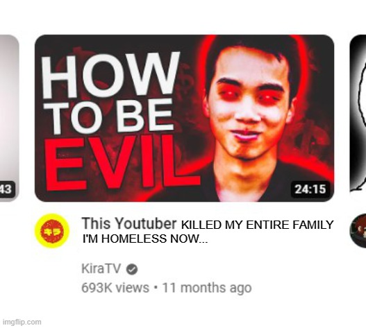 How to be good | KILLED MY ENTIRE FAMILY 
I'M HOMELESS NOW... | image tagged in this youtuber,dark humor,dark,cursed | made w/ Imgflip meme maker