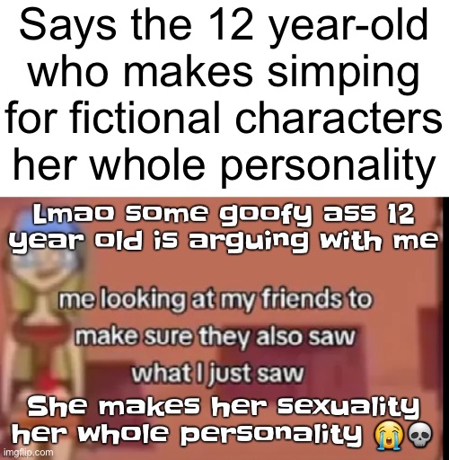 Says the 12 year-old who makes simping for fictional characters her whole personality | made w/ Imgflip meme maker