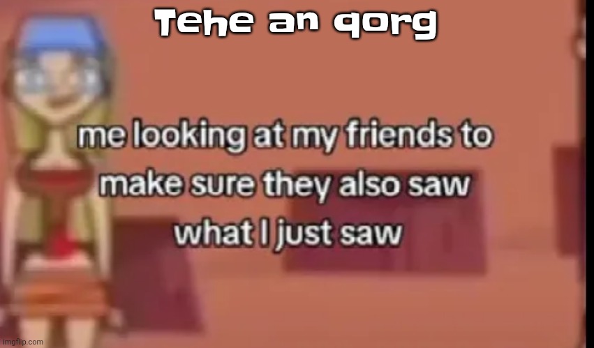 Scare | Tehe an qorg | image tagged in scare | made w/ Imgflip meme maker