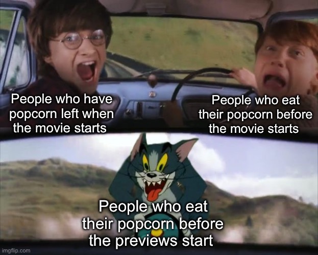 Inside Out 2 was great! | People who eat their popcorn before the movie starts; People who have popcorn left when the movie starts; People who eat their popcorn before the previews start | image tagged in tom chasing harry and ron weasly,funny,memes,movies,popcorn | made w/ Imgflip meme maker