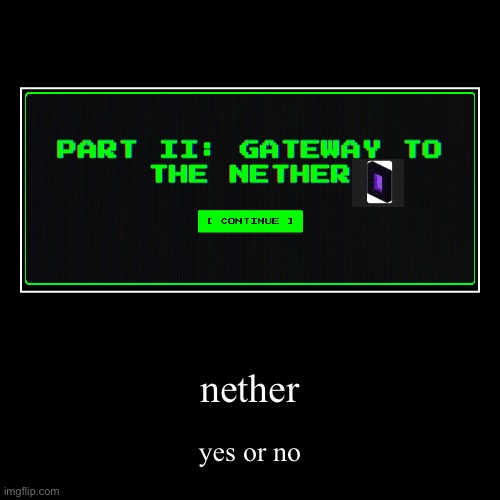 :) | nether | yes or no | image tagged in funny,demotivationals,minecraft | made w/ Imgflip demotivational maker