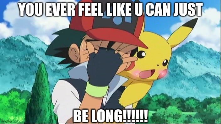 Chikn Nuggit/Ash Ketchum crossover | YOU EVER FEEL LIKE U CAN JUST; BE LONG!!!!!! | image tagged in ash ketchum facepalm | made w/ Imgflip meme maker