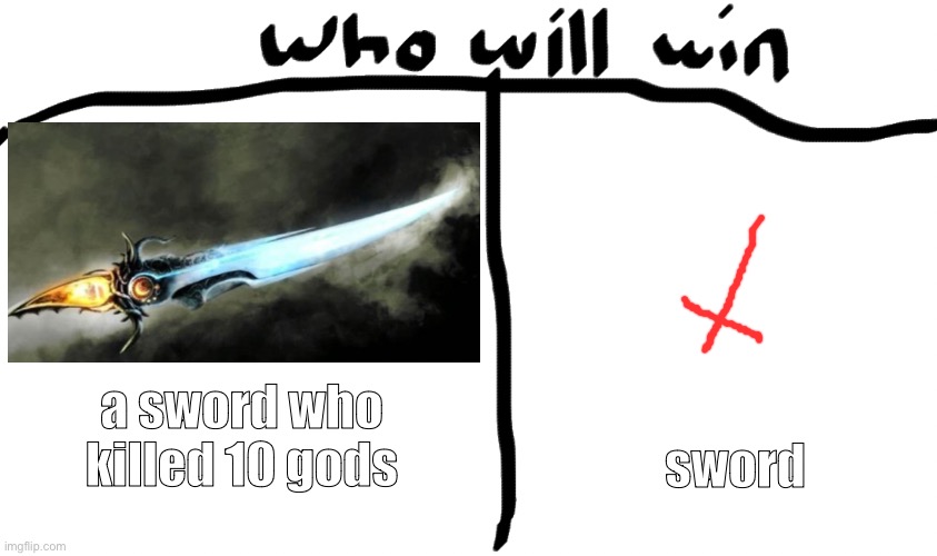 sword | a sword who killed 10 gods; sword | image tagged in who will win | made w/ Imgflip meme maker