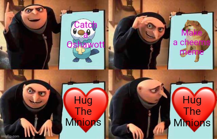 Gru's Plan Meme | Catch a Oshawott; Make a cheems meme; Hug The Minions; Hug The Minions | image tagged in memes,gru's plan | made w/ Imgflip meme maker