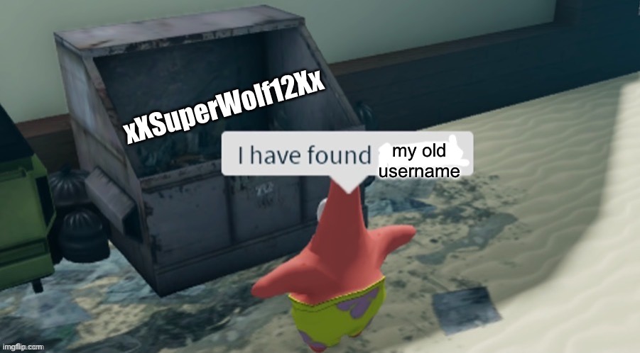 . | xXSuperWolf12Xx; my old username | image tagged in i have found x | made w/ Imgflip meme maker