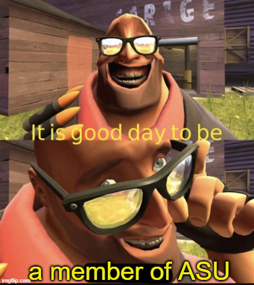 It is good day to be not dead | a member of ASU | image tagged in it is good day to be not dead | made w/ Imgflip meme maker