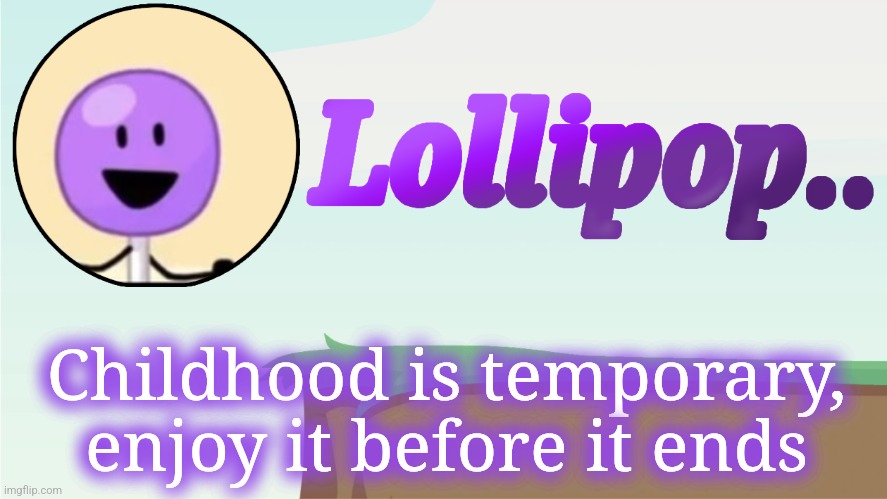 Lollipop.. Announcement Template | Childhood is temporary, enjoy it before it ends | image tagged in lollipop announcement template | made w/ Imgflip meme maker