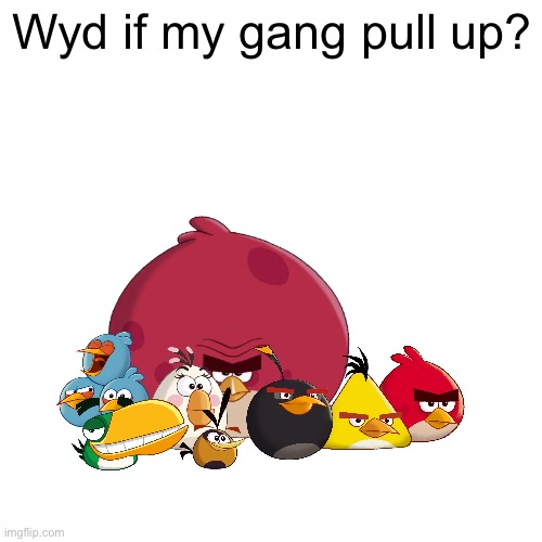 Wyd if my gang pull up? | made w/ Imgflip meme maker