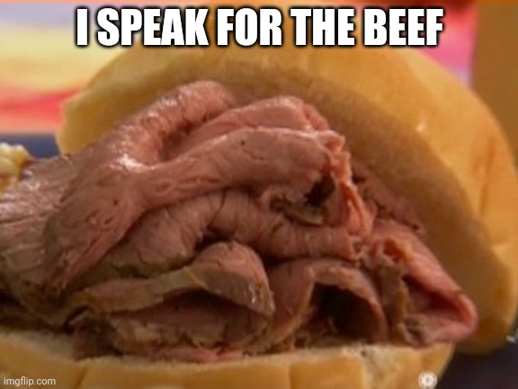 Roast beef | I SPEAK FOR THE BEEF | image tagged in roast beef | made w/ Imgflip meme maker
