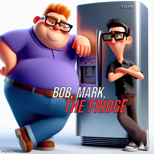 Markiplier fans will know this one. | Bob, Mark, THE FRIDGE | image tagged in funny,markiplier,distractible,cartoon,movie,idea | made w/ Imgflip meme maker