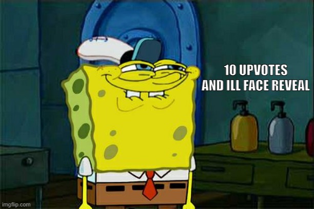 10 upvotes and ill face reveal | 10 UPVOTES AND ILL FACE REVEAL | image tagged in memes,don't you squidward | made w/ Imgflip meme maker