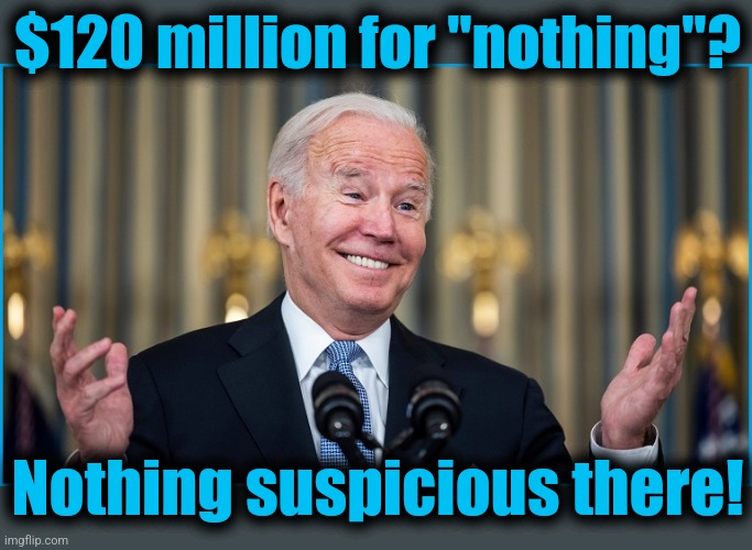 $120 million for "nothing"? Nothing suspicious there! | made w/ Imgflip meme maker