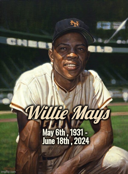 The Legendary "Say Hey" Kid | May 6th , 1931 - 
June 18th , 2024; Willie Mays | image tagged in rest in peace,legend,major league baseball,giants,new york,san francisco | made w/ Imgflip meme maker