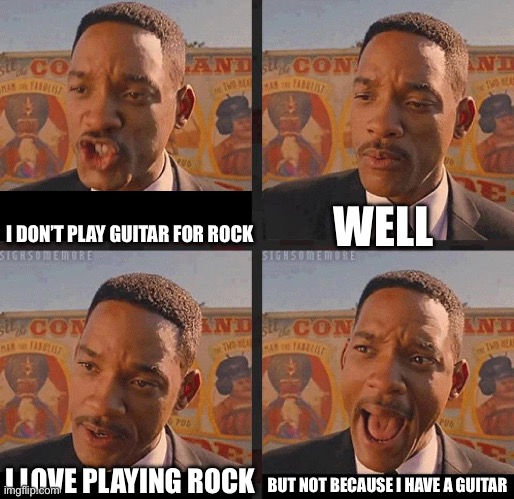 GUYS | WELL; I DON’T PLAY GUITAR FOR ROCK; BUT NOT BECAUSE I HAVE A GUITAR; I LOVE PLAYING ROCK | image tagged in but not because i'm black,guitar,music | made w/ Imgflip meme maker