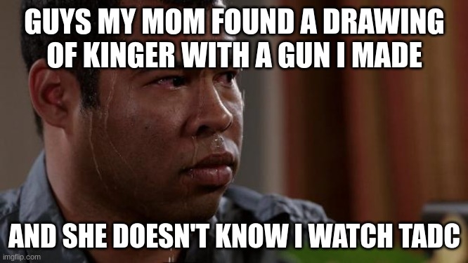 She must've thought I made the character because she didn't ask me who it is but still | GUYS MY MOM FOUND A DRAWING OF KINGER WITH A GUN I MADE; AND SHE DOESN'T KNOW I WATCH TADC | image tagged in key and peele | made w/ Imgflip meme maker