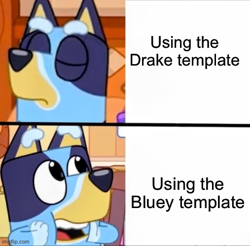Bluey vs Drake | Using the Drake template; Using the Bluey template | image tagged in bluey drake | made w/ Imgflip meme maker