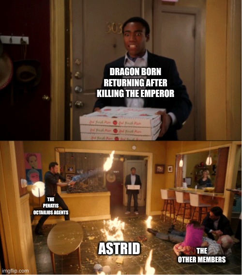 Community Fire Pizza Meme | DRAGON BORN RETURNING AFTER KILLING THE EMPEROR; THE PENATIS OCTAILIOS AGENTS; ASTRID; THE OTHER MEMBERS | image tagged in community fire pizza meme | made w/ Imgflip meme maker