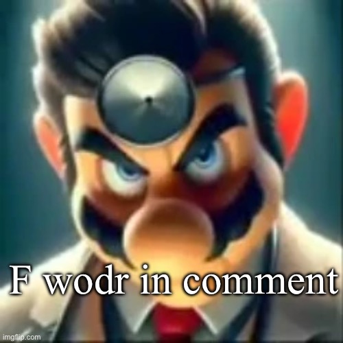 real | F wodr in comment | image tagged in dr mario ai | made w/ Imgflip meme maker