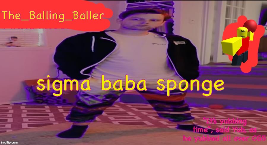 The_Balling_Baller’s announcement template | sigma baba sponge | image tagged in the_balling_baller s announcement template | made w/ Imgflip meme maker