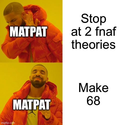 Stop at 2 fnaf theories Make 68 MATPAT MATPAT | image tagged in memes,drake hotline bling | made w/ Imgflip meme maker