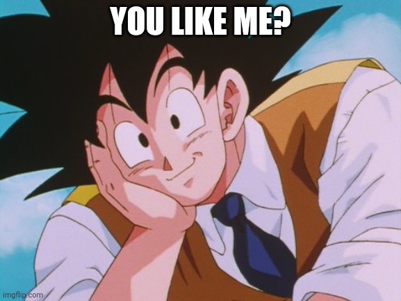 Condescending Goku Meme | YOU LIKE ME? | image tagged in memes,condescending goku | made w/ Imgflip meme maker