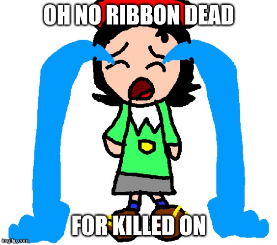 Ribbon Killed | OH NO RIBBON DEAD; FOR KILLED ON | image tagged in adeleine crying | made w/ Imgflip meme maker