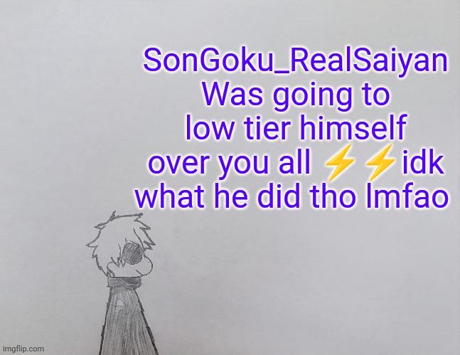 He wants an apology | SonGoku_RealSaiyan
Was going to low tier himself over you all ⚡⚡idk what he did tho lmfao | image tagged in temp by anybadboy | made w/ Imgflip meme maker