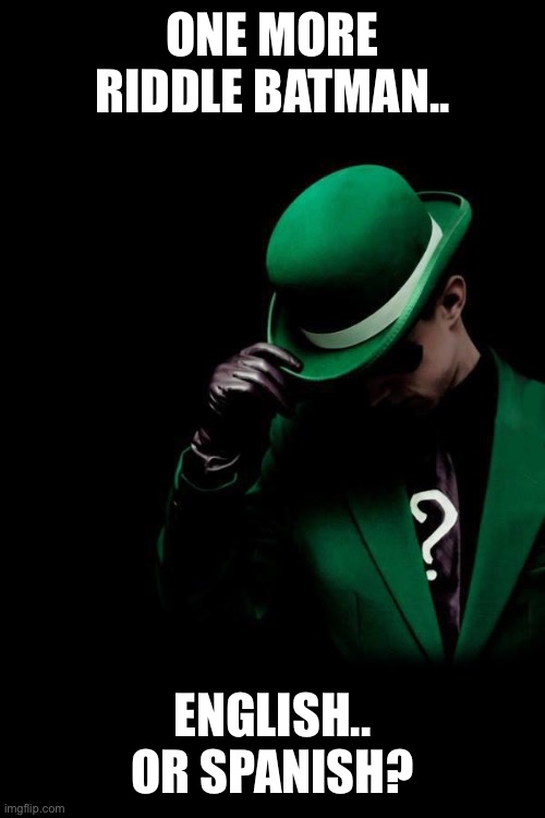 The Riddler | ONE MORE RIDDLE BATMAN.. ENGLISH.. OR SPANISH? | image tagged in the riddler | made w/ Imgflip meme maker