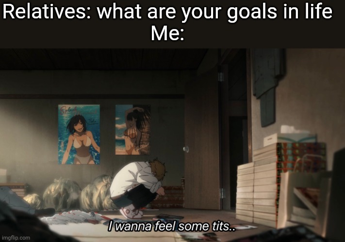 Facts | Relatives: what are your goals in life
Me: | made w/ Imgflip meme maker