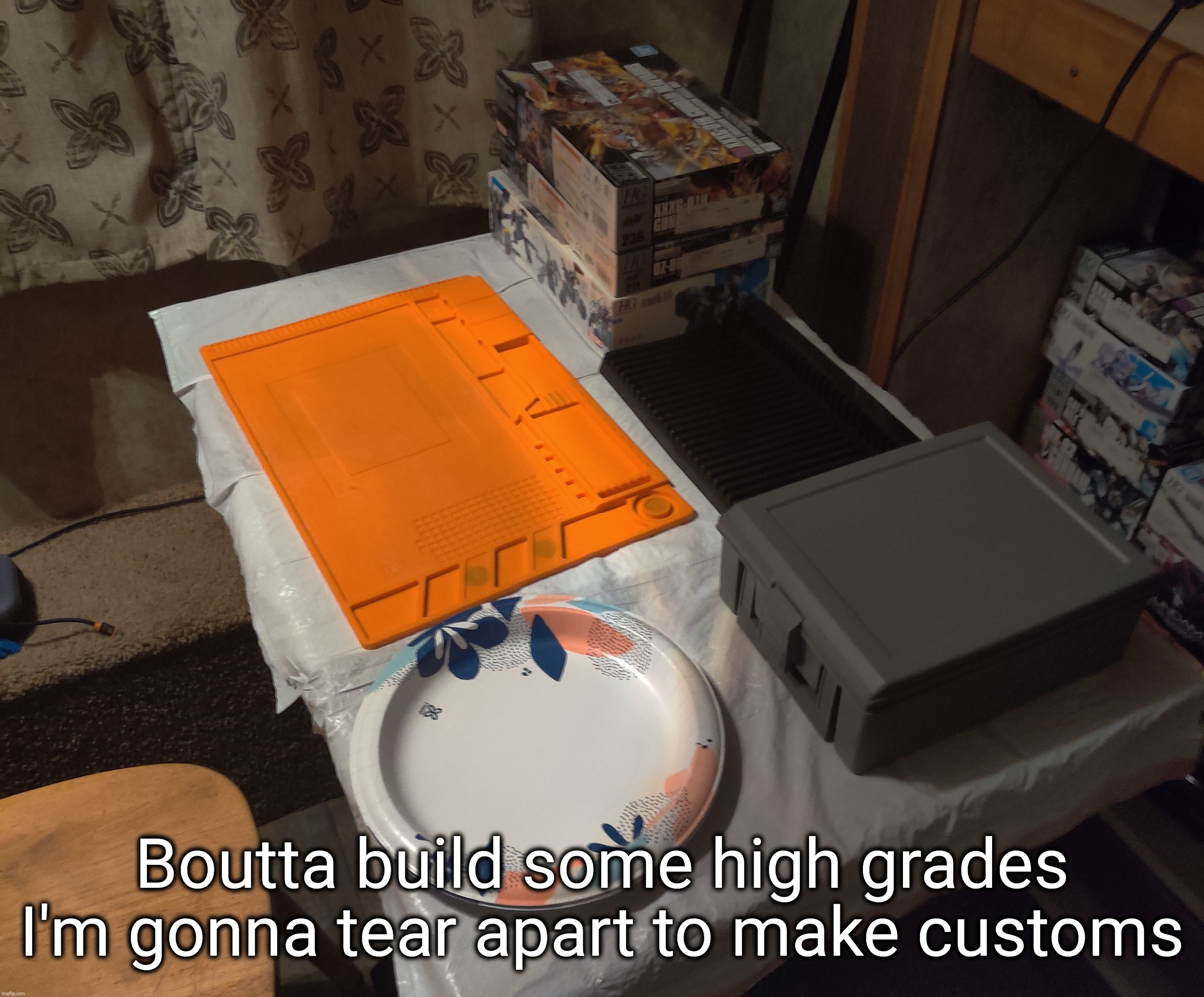 I've got parts to build two (possibly three) customs, one I just have to paint, and likely none I can finish today. It's late rn | Boutta build some high grades I'm gonna tear apart to make customs | made w/ Imgflip meme maker