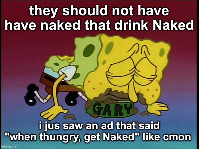 Spongebob eating snail food | they should not have have naked that drink Naked; i jus saw an ad that said "when thungry, get Naked" like cmon | image tagged in spongebob eating snail food | made w/ Imgflip meme maker