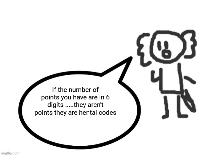 Gojo's Axolotl Spitting facts | If the number of points you have are in 6 digits .....they aren't points they are hentai codes | image tagged in gojo's axolotl spitting facts | made w/ Imgflip meme maker