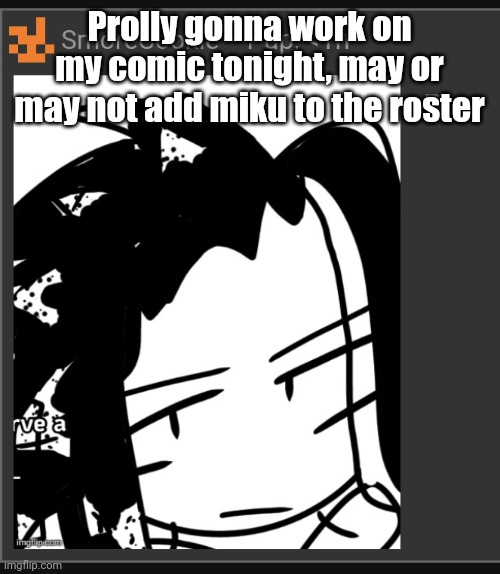 Bro. | Prolly gonna work on my comic tonight, may or may not add miku to the roster | image tagged in bro | made w/ Imgflip meme maker