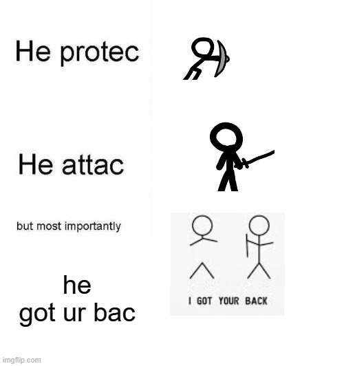 He protec he attac but most importantly | he got ur bac | image tagged in he protec he attac but most importantly | made w/ Imgflip meme maker