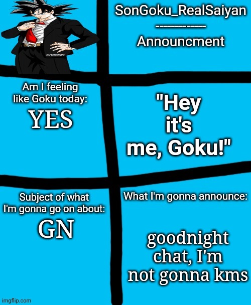 SonGoku_RealSaiyan announcement template | YES; goodnight chat, I'm not gonna kms; GN | image tagged in songoku_realsaiyan announcement template | made w/ Imgflip meme maker