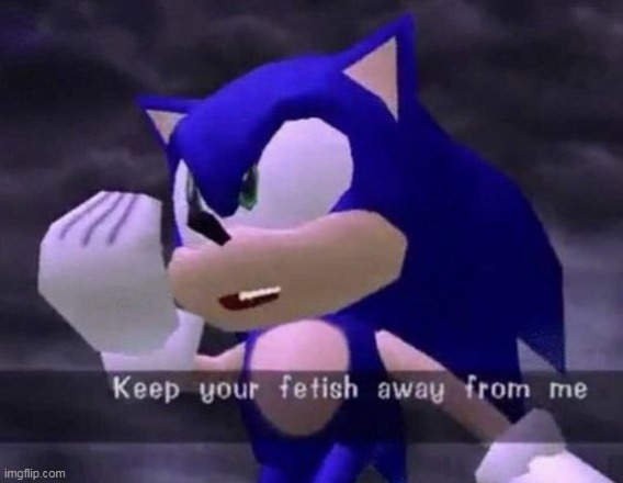 Sonic Keep Your Fetish Away From Me | image tagged in sonic keep your fetish away from me | made w/ Imgflip meme maker