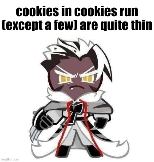 cookies in cookies run (except a few) are quite thin | made w/ Imgflip meme maker