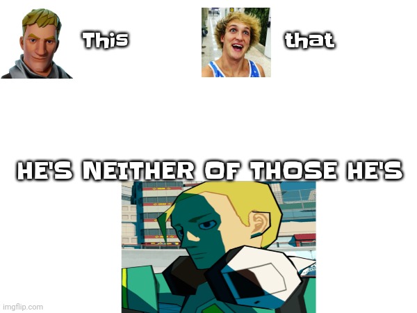 Gwuwhw | This                    that; HE'S NEITHER OF THOSE HE'S | made w/ Imgflip meme maker