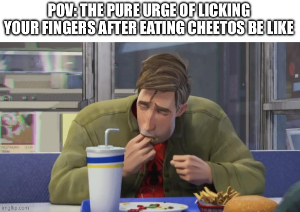 Spiderman eating gun meme | POV: THE PURE URGE OF LICKING YOUR FINGERS AFTER EATING CHEETOS BE LIKE | image tagged in spiderman eating gun meme | made w/ Imgflip meme maker