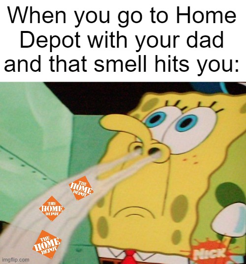 Spongebob Sniff | When you go to Home Depot with your dad and that smell hits you: | image tagged in spongebob sniff,home depot | made w/ Imgflip meme maker