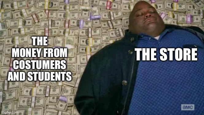 huell money | THE STORE THE MONEY FROM COSTUMERS AND STUDENTS | image tagged in huell money | made w/ Imgflip meme maker