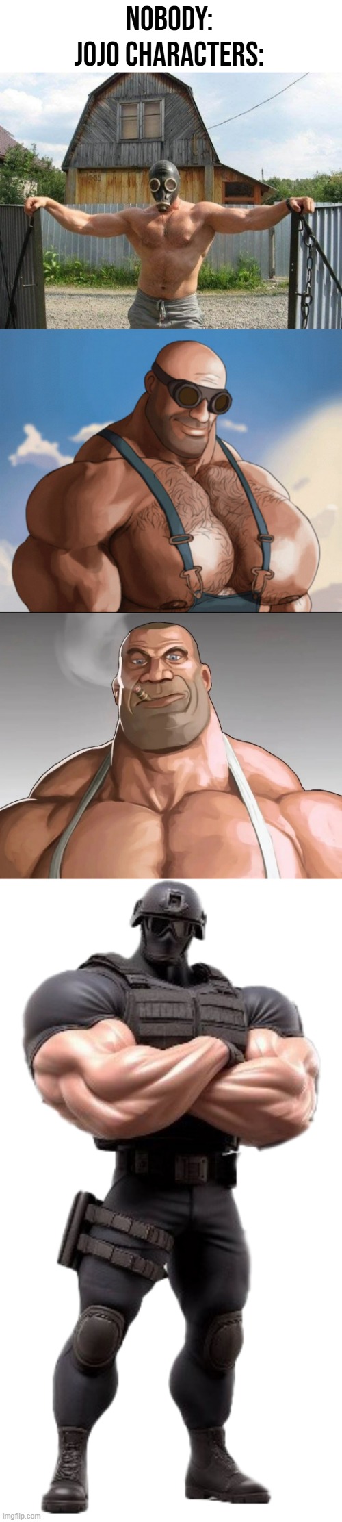 "HOLY BALLOCKS THERE SO BUFF." -Heather BurnMann seeing the Buff Swat for the first time | Nobody:
Jojo characters: | image tagged in buff,funny,jojo's bizarre adventure,team fortress 2,game,memes | made w/ Imgflip meme maker