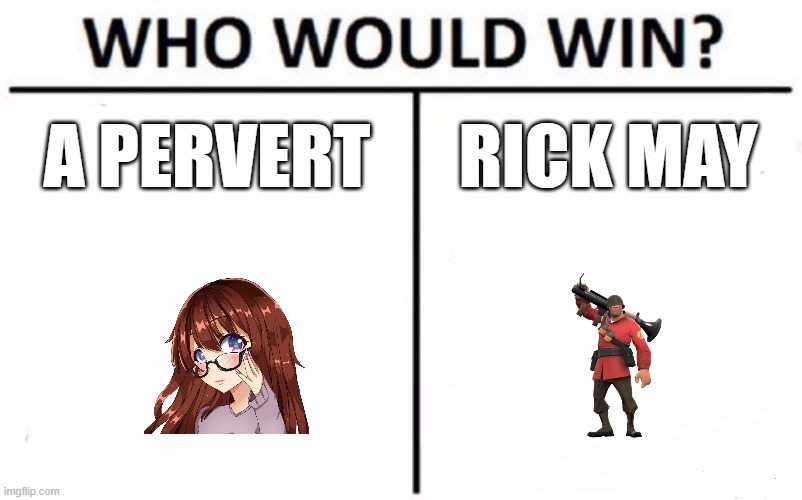 YOU DECIDE | A PERVERT; RICK MAY | image tagged in memes,who would win | made w/ Imgflip meme maker