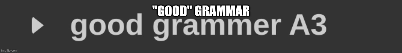 Robert, I demand you fix this for this is disappointing. | "GOOD" GRAMMAR | made w/ Imgflip meme maker
