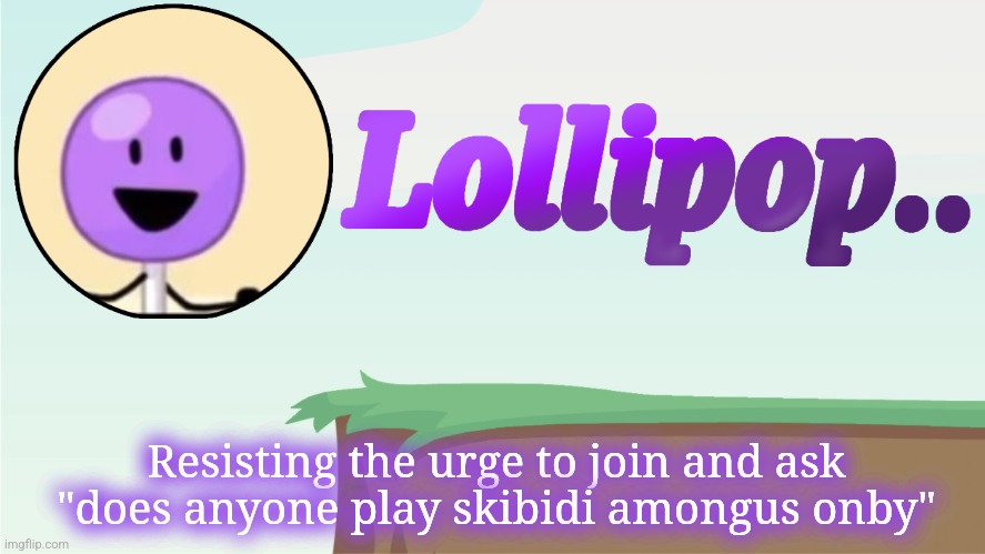 Lollipop.. Announcement Template | Resisting the urge to join and ask "does anyone play skibidi amongus onby" | image tagged in lollipop announcement template | made w/ Imgflip meme maker