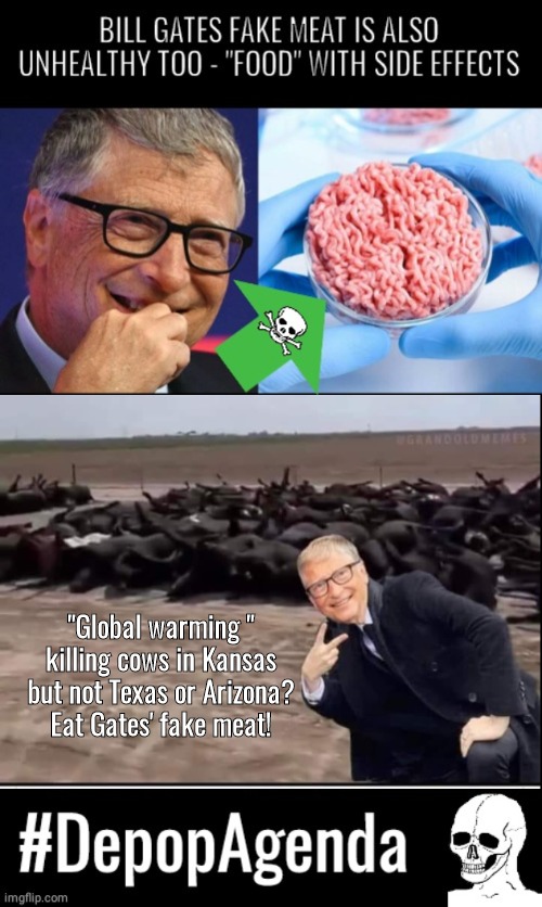 Bill Gates depop agenda | "Global warming " killing cows in Kansas but not Texas or Arizona?
Eat Gates' fake meat! | image tagged in bill gates,evil cows,fake,meat | made w/ Imgflip meme maker