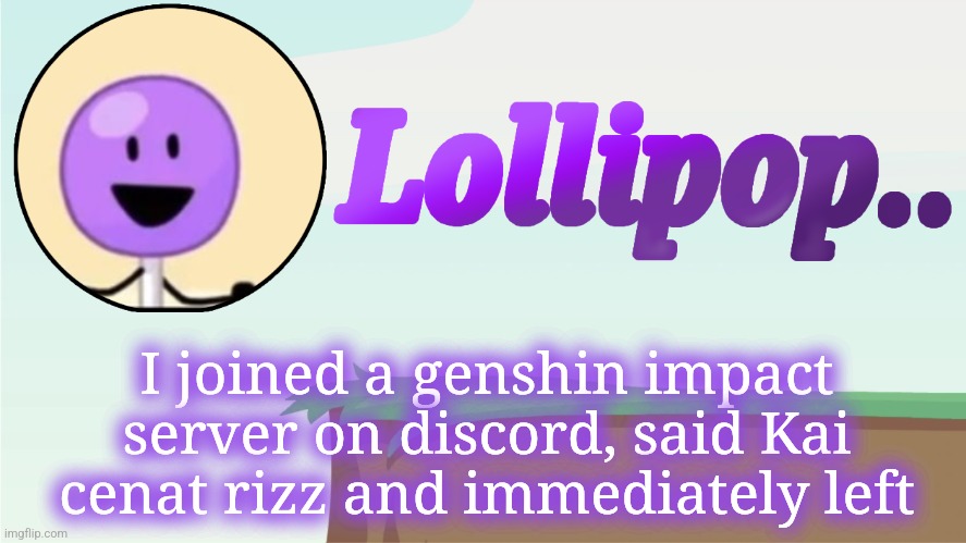 Lollipop.. Announcement Template | I joined a genshin impact server on discord, said Kai cenat rizz and immediately left | image tagged in lollipop announcement template | made w/ Imgflip meme maker