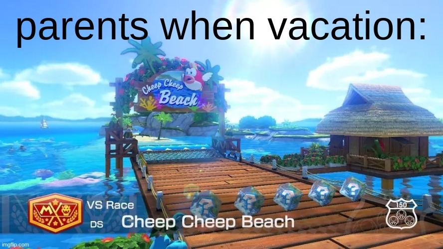 real ? | parents when vacation: | image tagged in parents be like,memes,funny,artemisnine/sodahh | made w/ Imgflip meme maker